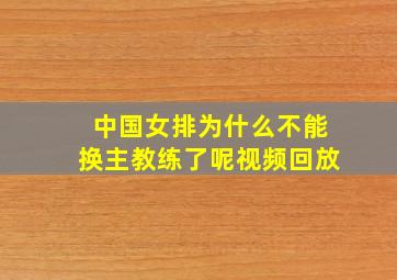 中国女排为什么不能换主教练了呢视频回放