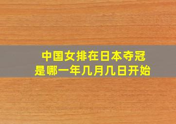 中国女排在日本夺冠是哪一年几月几日开始