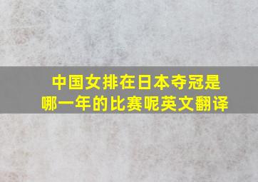 中国女排在日本夺冠是哪一年的比赛呢英文翻译