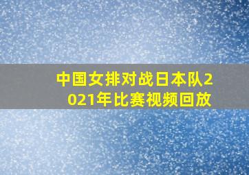 中国女排对战日本队2021年比赛视频回放