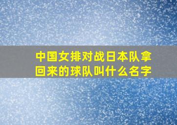 中国女排对战日本队拿回来的球队叫什么名字