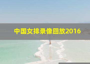 中国女排录像回放2016