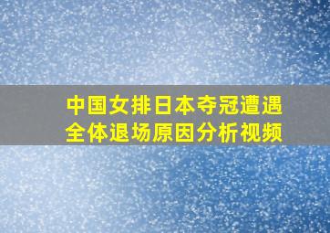 中国女排日本夺冠遭遇全体退场原因分析视频