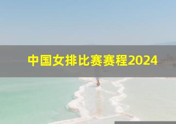 中国女排比赛赛程2024