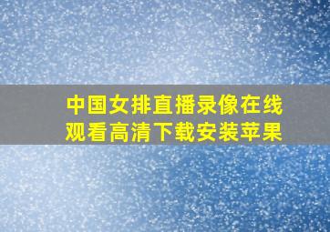 中国女排直播录像在线观看高清下载安装苹果