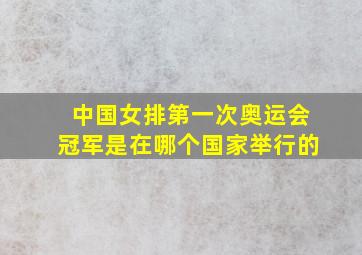 中国女排第一次奥运会冠军是在哪个国家举行的