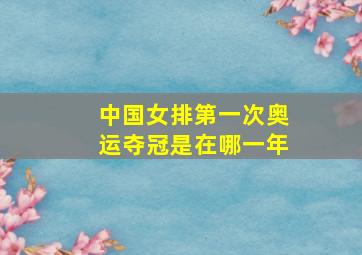 中国女排第一次奥运夺冠是在哪一年