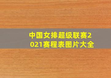 中国女排超级联赛2021赛程表图片大全