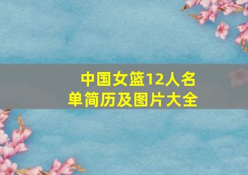 中国女篮12人名单简历及图片大全