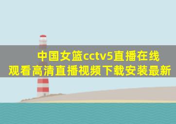 中国女篮cctv5直播在线观看高清直播视频下载安装最新