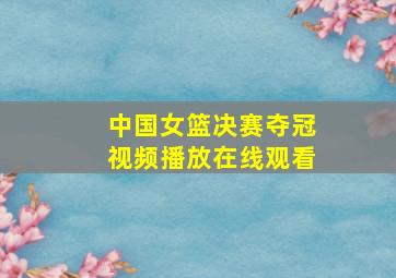 中国女篮决赛夺冠视频播放在线观看