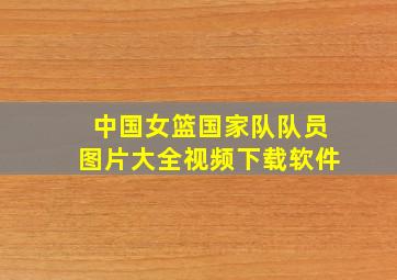 中国女篮国家队队员图片大全视频下载软件