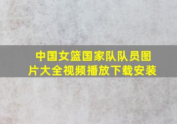 中国女篮国家队队员图片大全视频播放下载安装