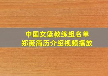 中国女篮教练组名单郑薇简历介绍视频播放