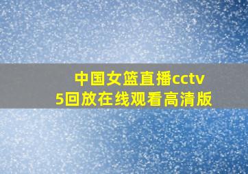 中国女篮直播cctv5回放在线观看高清版