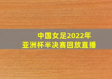 中国女足2022年亚洲杯半决赛回放直播