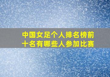 中国女足个人排名榜前十名有哪些人参加比赛