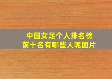 中国女足个人排名榜前十名有哪些人呢图片