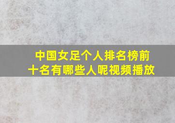 中国女足个人排名榜前十名有哪些人呢视频播放