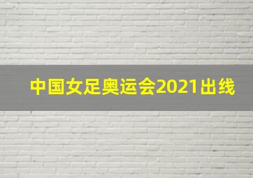 中国女足奥运会2021出线