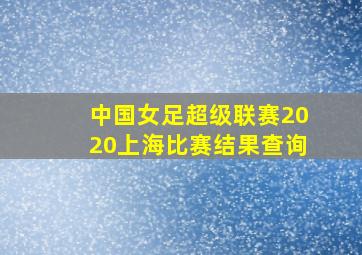 中国女足超级联赛2020上海比赛结果查询