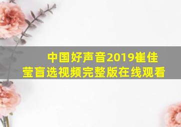 中国好声音2019崔佳莹盲选视频完整版在线观看