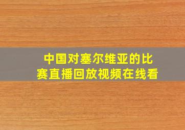 中国对塞尔维亚的比赛直播回放视频在线看