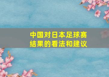 中国对日本足球赛结果的看法和建议