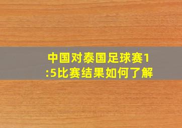 中国对泰国足球赛1:5比赛结果如何了解