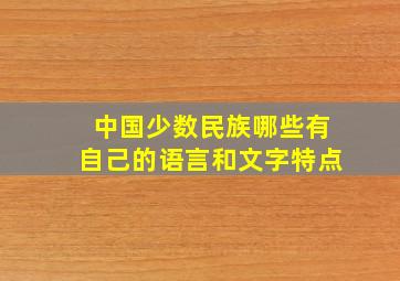 中国少数民族哪些有自己的语言和文字特点