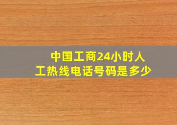 中国工商24小时人工热线电话号码是多少