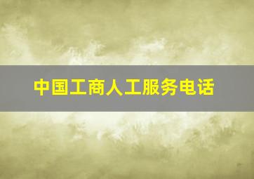 中国工商人工服务电话