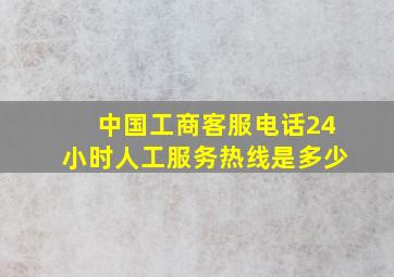 中国工商客服电话24小时人工服务热线是多少