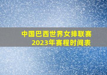 中国巴西世界女排联赛2023年赛程时间表