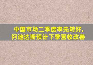 中国市场二季度率先转好,阿迪达斯预计下季营收改善