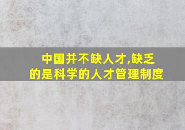 中国并不缺人才,缺乏的是科学的人才管理制度