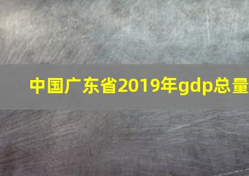 中国广东省2019年gdp总量