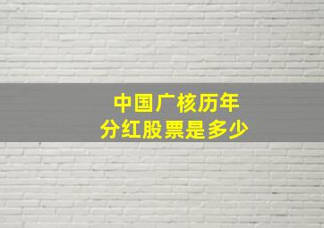 中国广核历年分红股票是多少