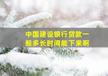 中国建设银行贷款一般多长时间能下来啊