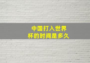 中国打入世界杯的时间是多久