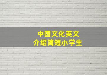 中国文化英文介绍简短小学生