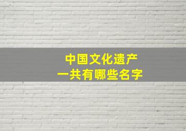 中国文化遗产一共有哪些名字