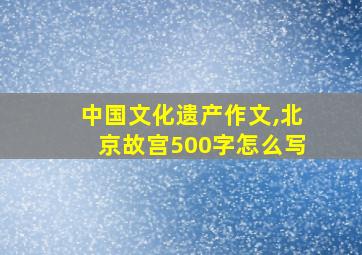 中国文化遗产作文,北京故宫500字怎么写