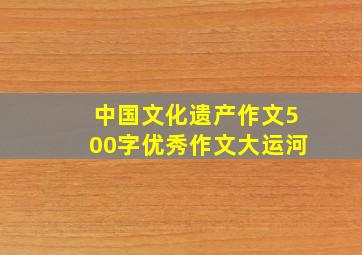 中国文化遗产作文500字优秀作文大运河