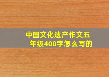 中国文化遗产作文五年级400字怎么写的