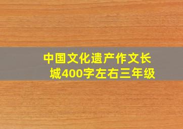 中国文化遗产作文长城400字左右三年级