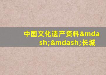 中国文化遗产资料——长城