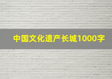 中国文化遗产长城1000字