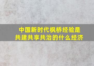 中国新时代枫桥经验是共建共享共治的什么经济