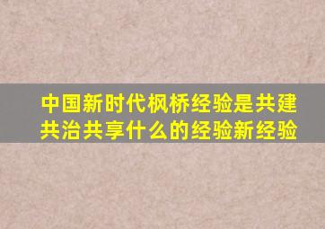 中国新时代枫桥经验是共建共治共享什么的经验新经验